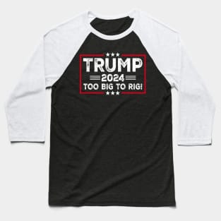 Trump 2024 - TOO BIG TO RIG - Funny Trump Quote Baseball T-Shirt